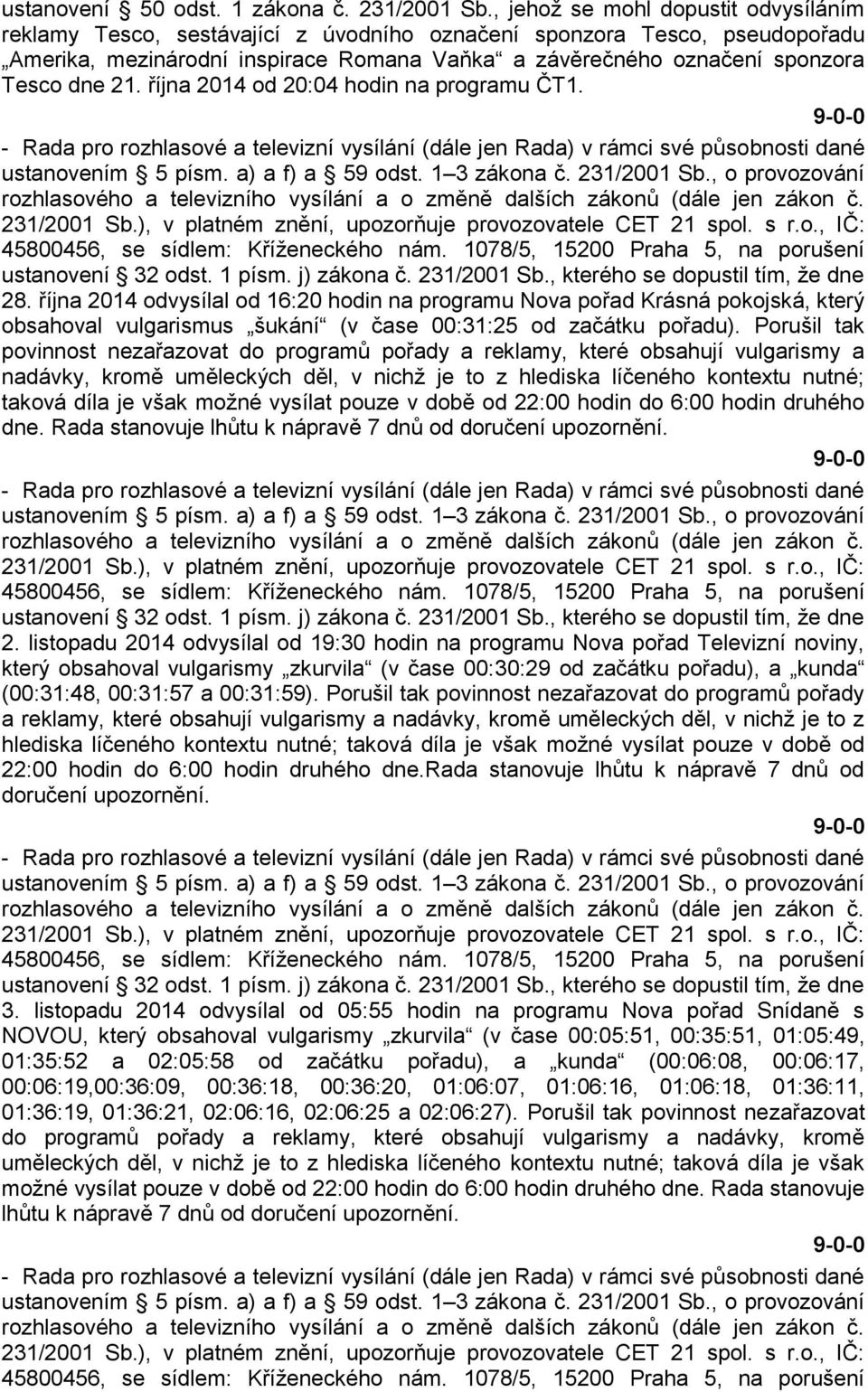 21. října 2014 od 20:04 hodin na programu ČT1. 231/2001 Sb.), v platném znění, upozorňuje provozovatele CET 21 spol. s r.o., IČ: 45800456, se sídlem: Kříženeckého nám.