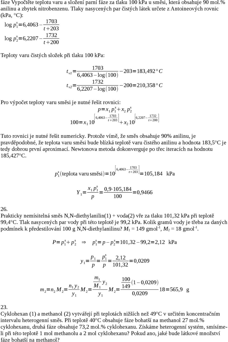 20020,358 C 6,2207 log 00 Pro výočet teloty varu měi je nutné řešit rovnici: x 703 00x 0 [6,4063 t 203 ] x2 0 732 [6,2207 t 200 ] Tuto rovnici je nutné řešit numericky.