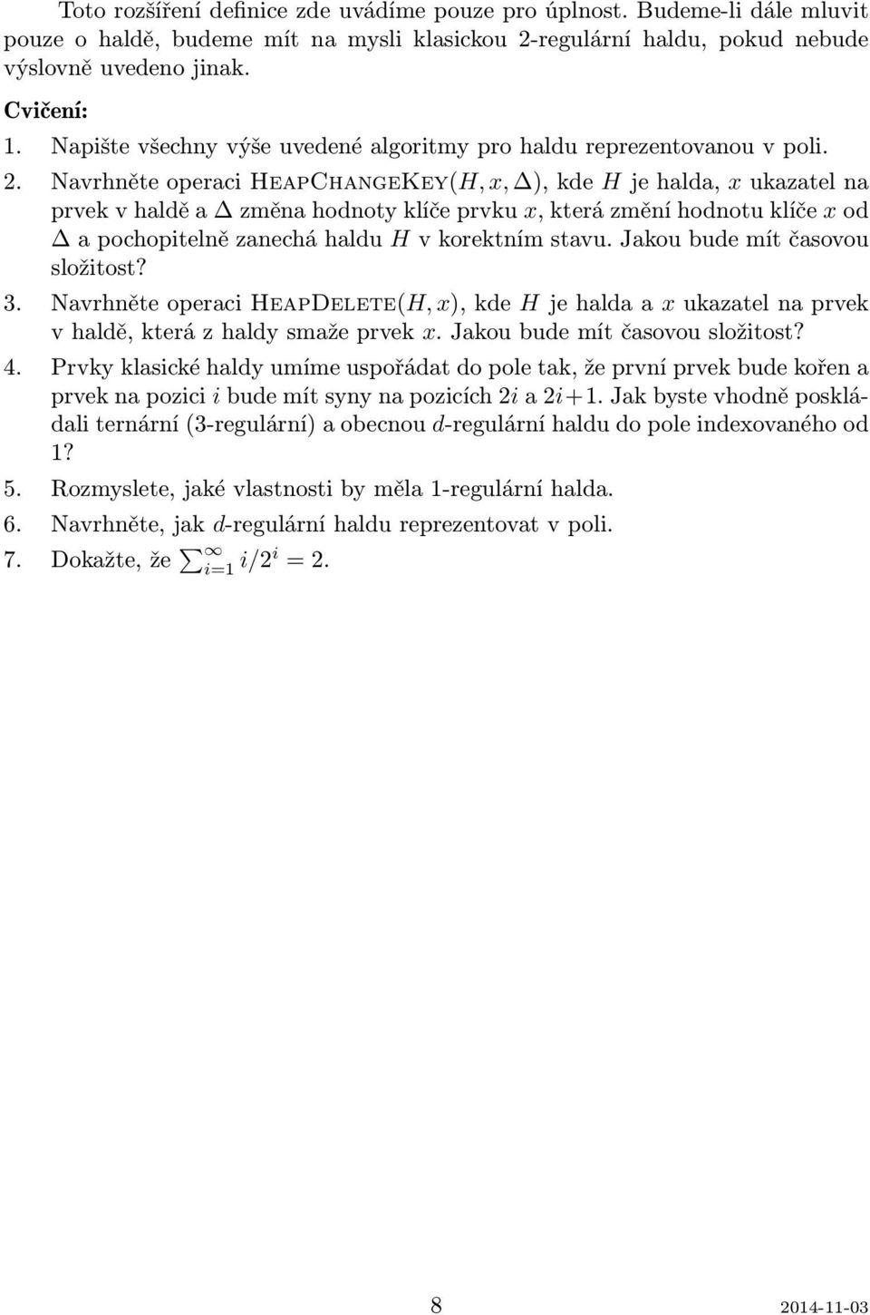 Navrhněte operaci HeapChangeKey(H, x, ), kde H je halda, x ukazatel na prvek v haldě a změna hodnoty klíče prvku x, která změní hodnotu klíče x od a pochopitelně zanechá haldu H v korektním stavu.