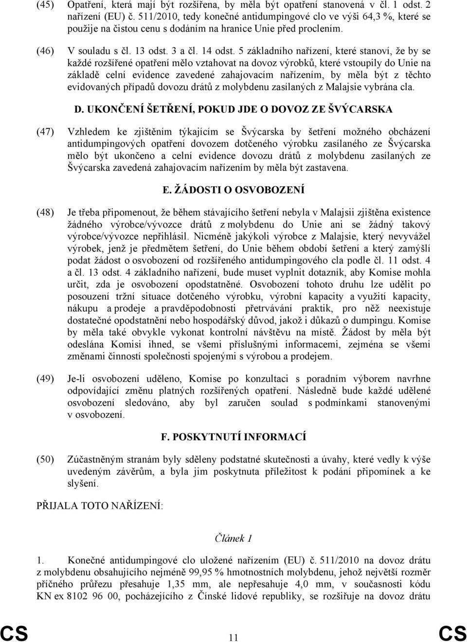 5 základního nařízení, které stanoví, že by se každé rozšířené opatření mělo vztahovat na dovoz výrobků, které vstoupily do Unie na základě celní evidence zavedené zahajovacím nařízením, by měla být