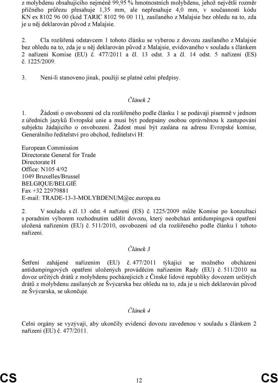 Cla rozšířená odstavcem 1 tohoto článku se vyberou z dovozu zasílaného z Malajsie bez ohledu na to, zda je u něj deklarován původ z Malajsie, evidovaného v souladu s článkem 2 nařízení Komise (EU) č.