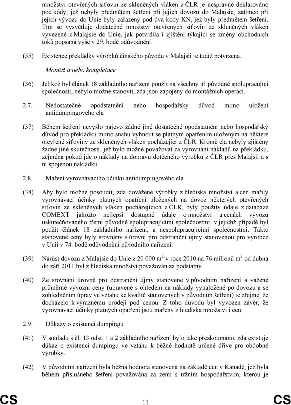 Tím se vysvětluje dodatečné množství otevřených síťovin ze skleněných vláken vyvezené z Malajsie do Unie, jak potvrdila i zjištění týkající se změny obchodních toků popsaná výše v 29. bodě odůvodnění.