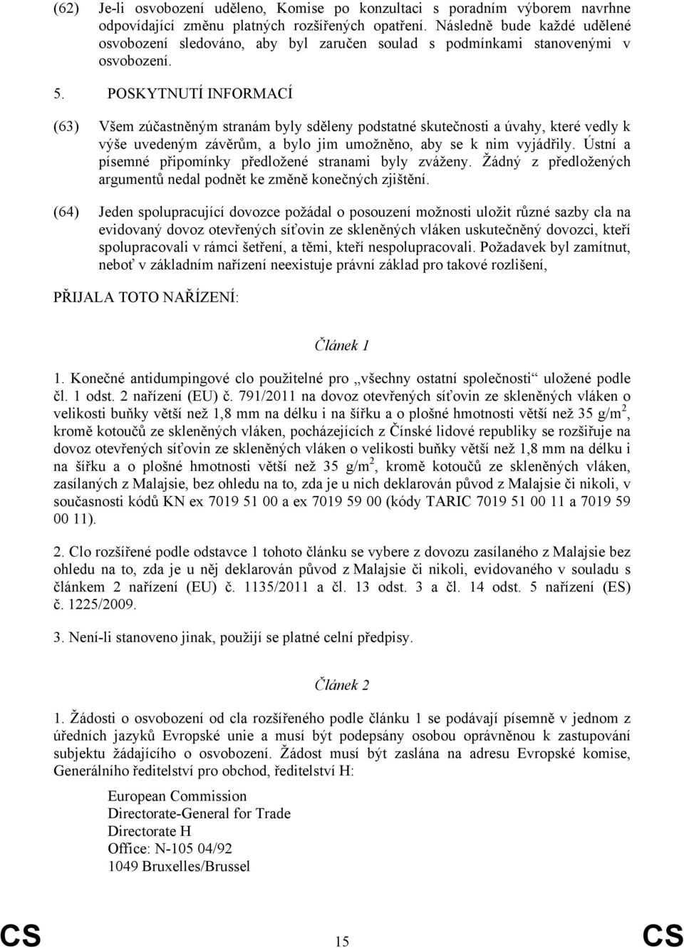 POSKYTNUTÍ INFORMACÍ (63) Všem zúčastněným stranám byly sděleny podstatné skutečnosti a úvahy, které vedly k výše uvedeným závěrům, a bylo jim umožněno, aby se k nim vyjádřily.