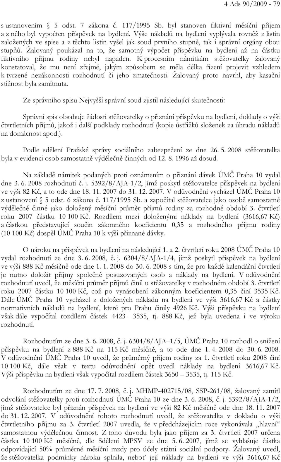 Žalovaný poukázal na to, že samotný výpočet příspěvku na bydlení až na částku fiktivního příjmu rodiny nebyl napaden.