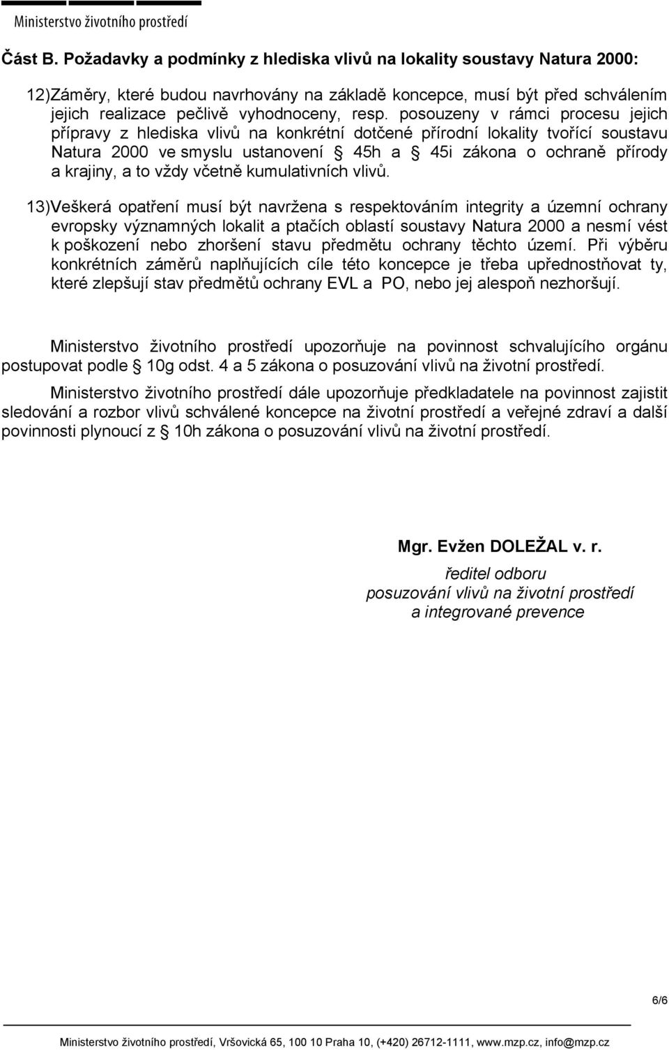 posouzeny v rámci procesu jejich přípravy z hlediska vlivů na konkrétní dotčené přírodní lokality tvořící soustavu Natura 2000 ve smyslu ustanovení 45h a 45i zákona o ochraně přírody a krajiny, a to