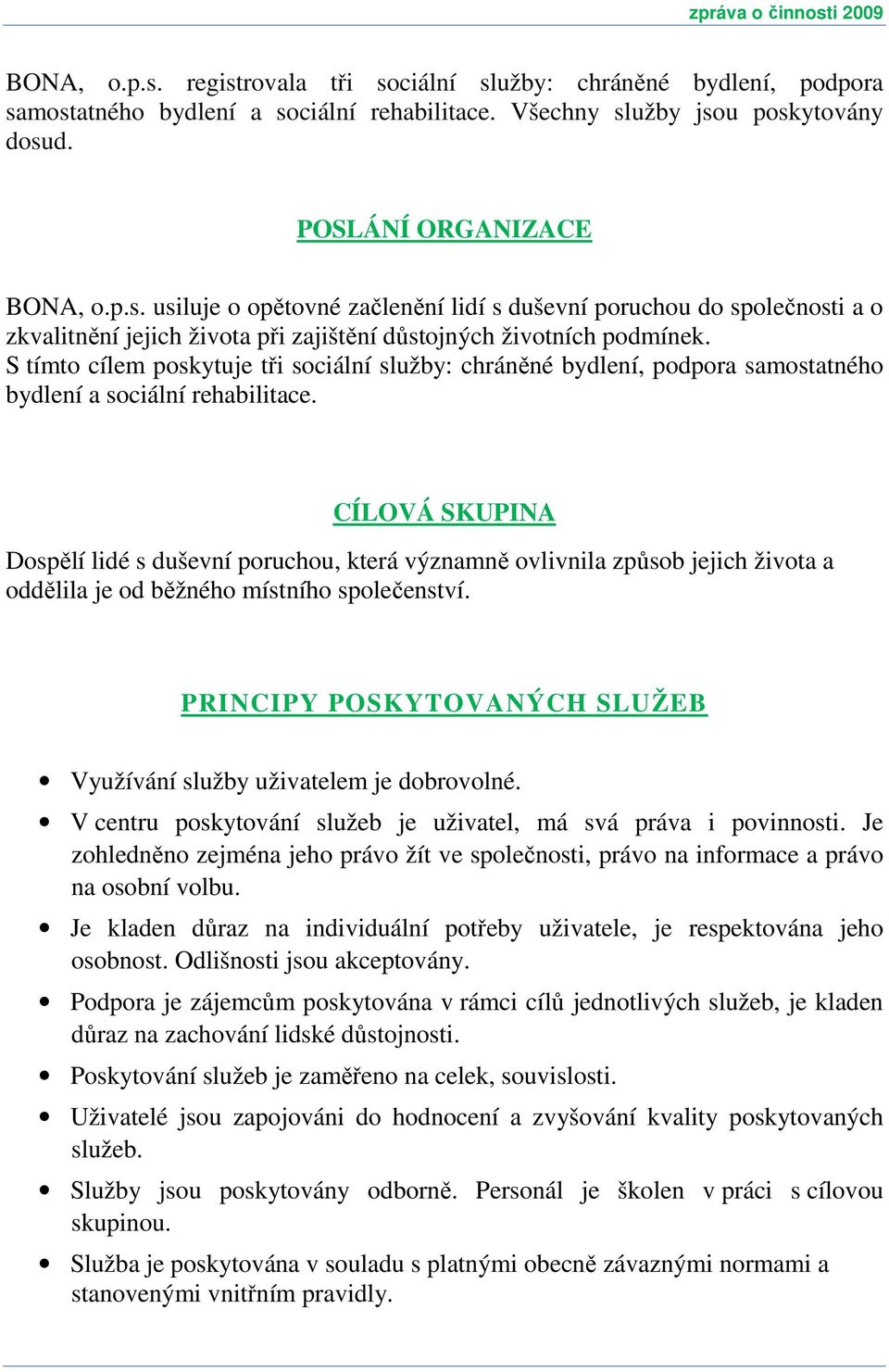 CÍLOVÁ SKUPINA Dospělí lidé s duševní poruchou, která významně ovlivnila způsob jejich života a oddělila je od běžného místního společenství.