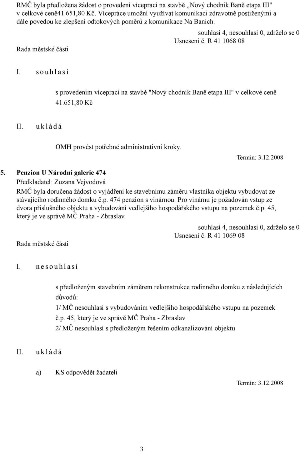 R 41 1068 08 s provedením víceprací na stavbě "Nový chodník Baně etapa III" v celkové ceně 41.651,80 Kč OMH provést potřebné administrativní kroky. Termín: 3.12.2008 5.