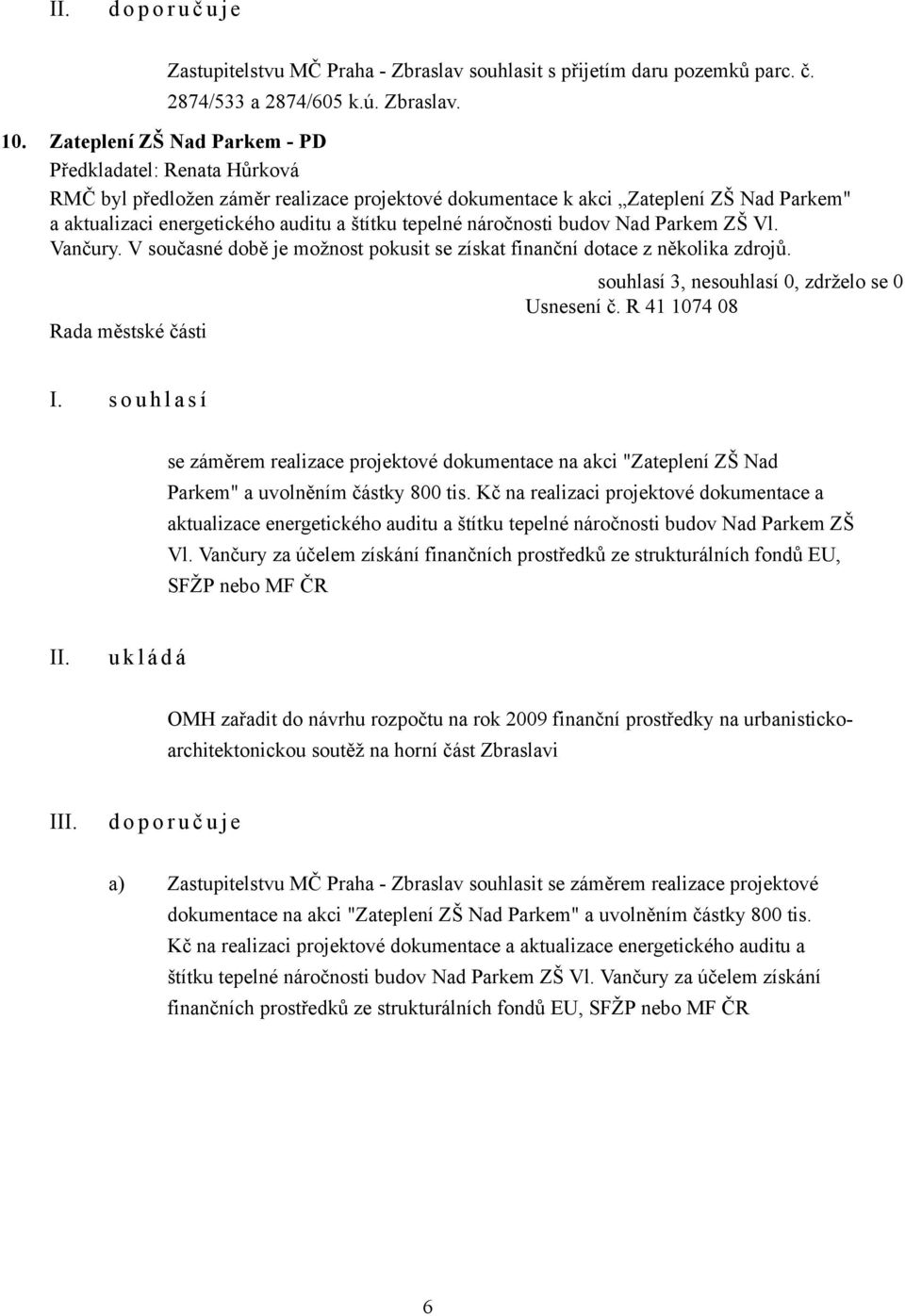 ZŠ Vl. Vančury. V současné době je možnost pokusit se získat finanční dotace z několika zdrojů. souhlasí 3, nesouhlasí 0, zdrželo se 0 Usnesení č.