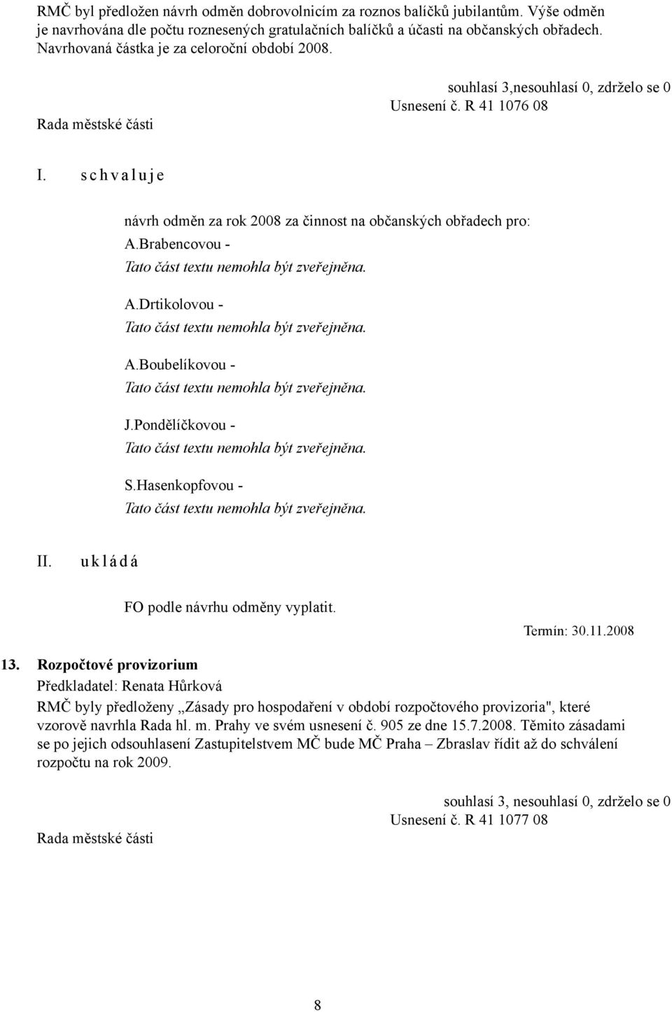 Brabencovou - A.Drtikolovou - A.Boubelíkovou - J.Pondělíčkovou - S.Hasenkopfovou - FO podle návrhu odměny vyplatit. Termín: 30.11.2008 13.