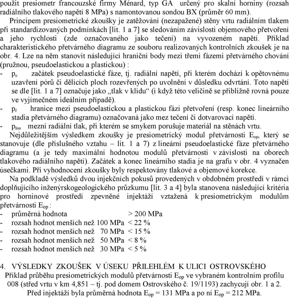 1 a 7] se sledováním závislosti objemového přetvoření a jeho rychlosti (zde označovaného jako tečení) na vyvozeném napětí.