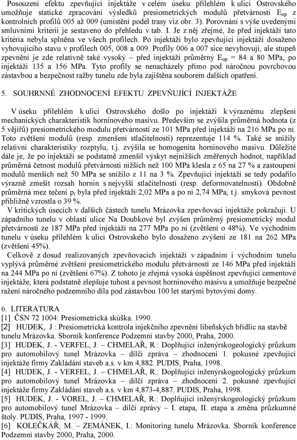 Po injektáži bylo zpevňující injektáží dosaženo vyhovujícího stavu v profilech 005, 008 a 009.