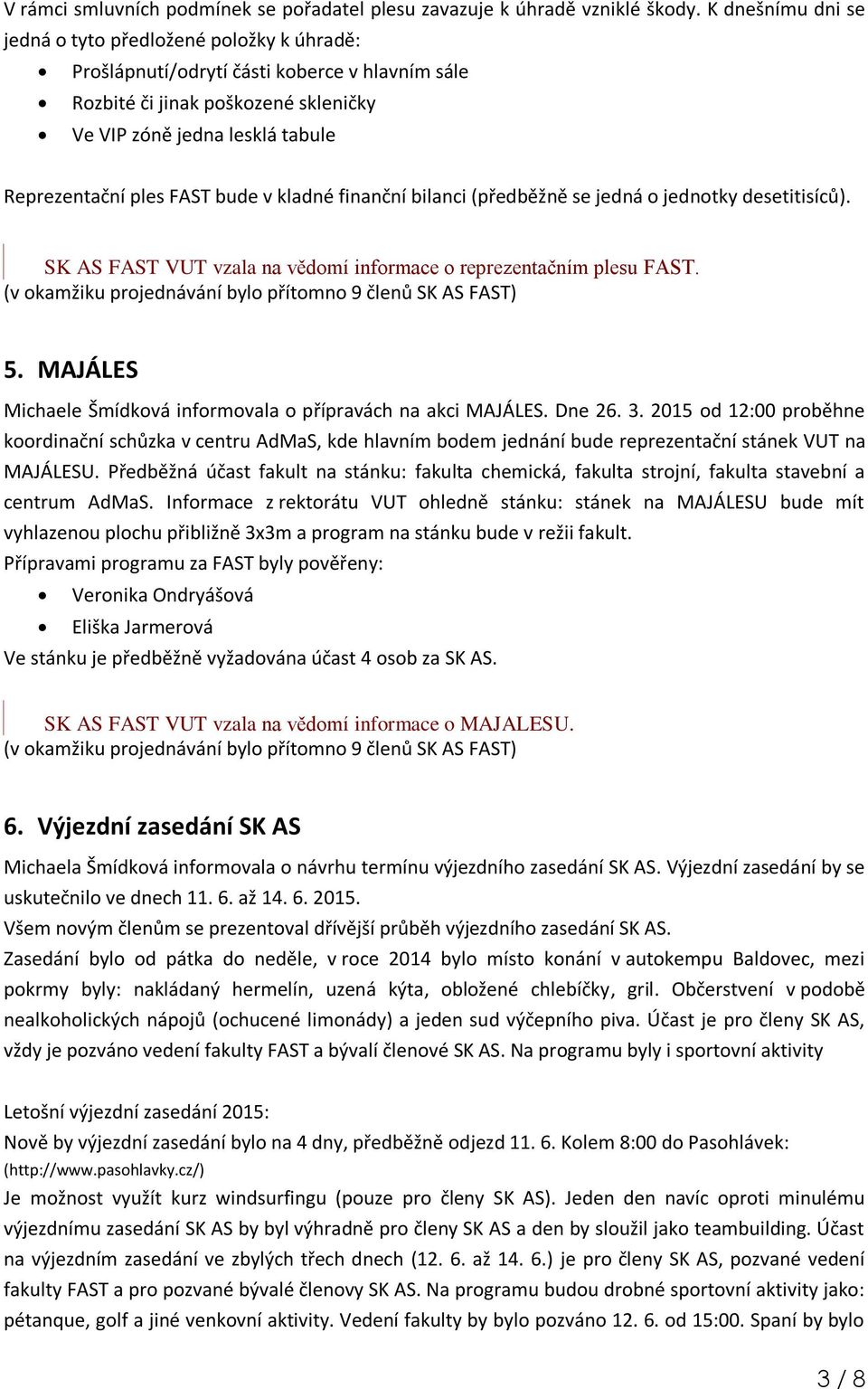 FAST bude v kladné finanční bilanci (předběžně se jedná o jednotky desetitisíců). SK AS FAST VUT vzala na vědomí informace o reprezentačním plesu FAST. 5.