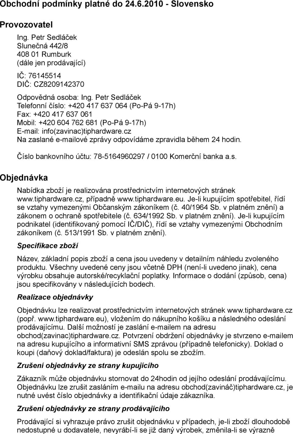 cz Na zaslané e-mailové zprávy odpovídáme zpravidla během 24 hodin. Číslo bankovního účtu: 78-5164960297 / 0100 Komerční banka a.s. Objednávka Nabídka zboží je realizována prostřednictvím internetových stránek www.