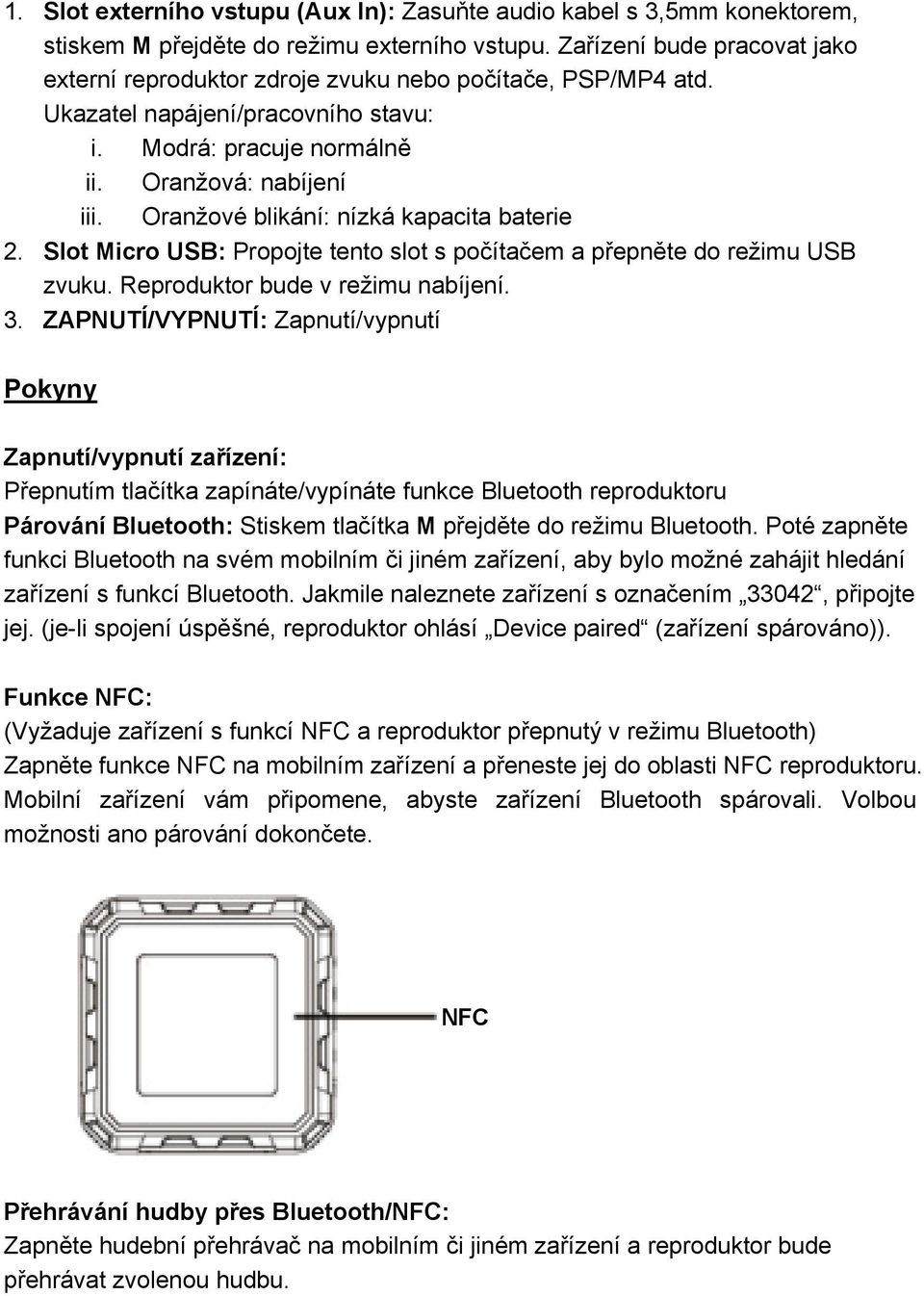 Oranžové blikání: nízká kapacita baterie 2. Slot Micro USB: Propojte tento slot s počítačem a přepněte do režimu USB zvuku. Reproduktor bude v režimu nabíjení. 3.