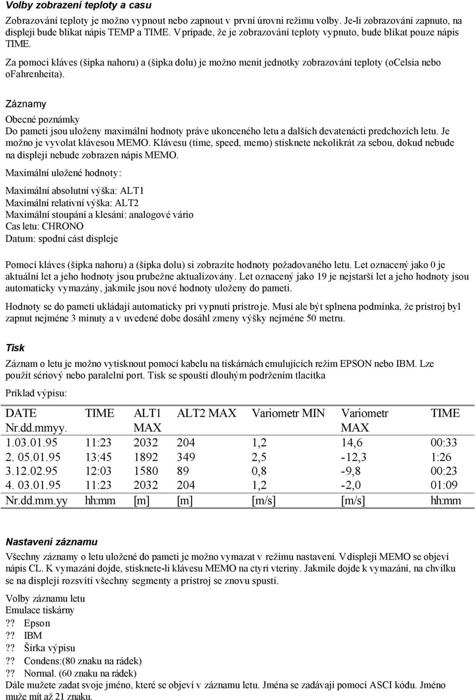 Záznamy Obecné poznámky Do pameti jsou uloženy maximální hodnoty práve ukonceného letu a dalších devatenácti predchozích letu. Je možno je vyvolat klávesou MEMO.