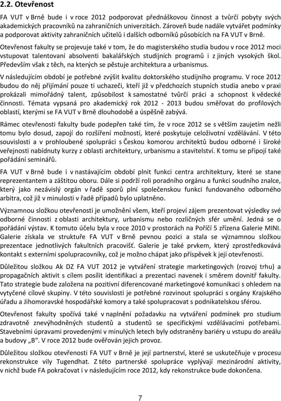 Otevřenost fakulty se projevuje také v tom, že do magisterského studia budou v roce 2012 moci vstupovat talentovaní absolventi bakalářských studijních programů i z jiných vysokých škol.