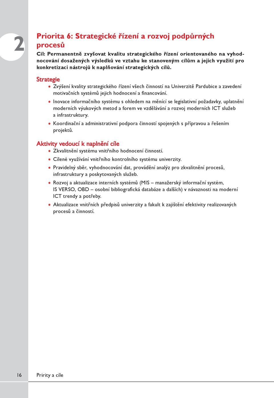 Strategie Zvýšení kvality strategického řízení všech činností na Univerzitě Pardubice a zavedení motivačních systémů jejich hodnocení a financování.