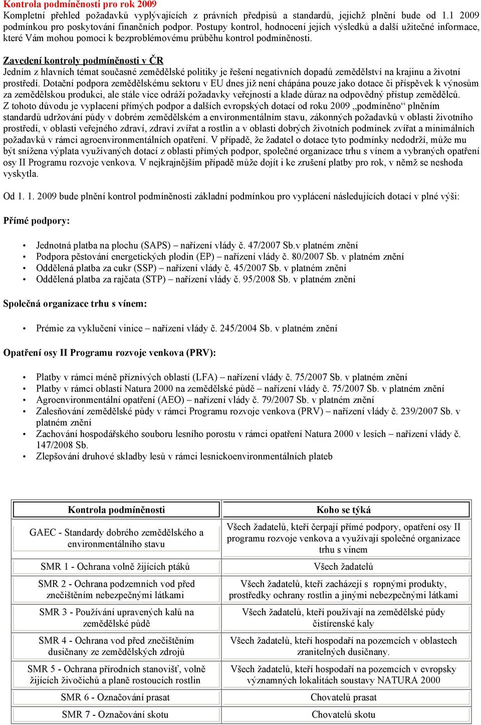 Zavedení kontroly podmíněnosti v ČR Jedním z hlavních témat současné zemědělské politiky je řešení negativních dopadů zemědělství na krajinu a životní prostředí.