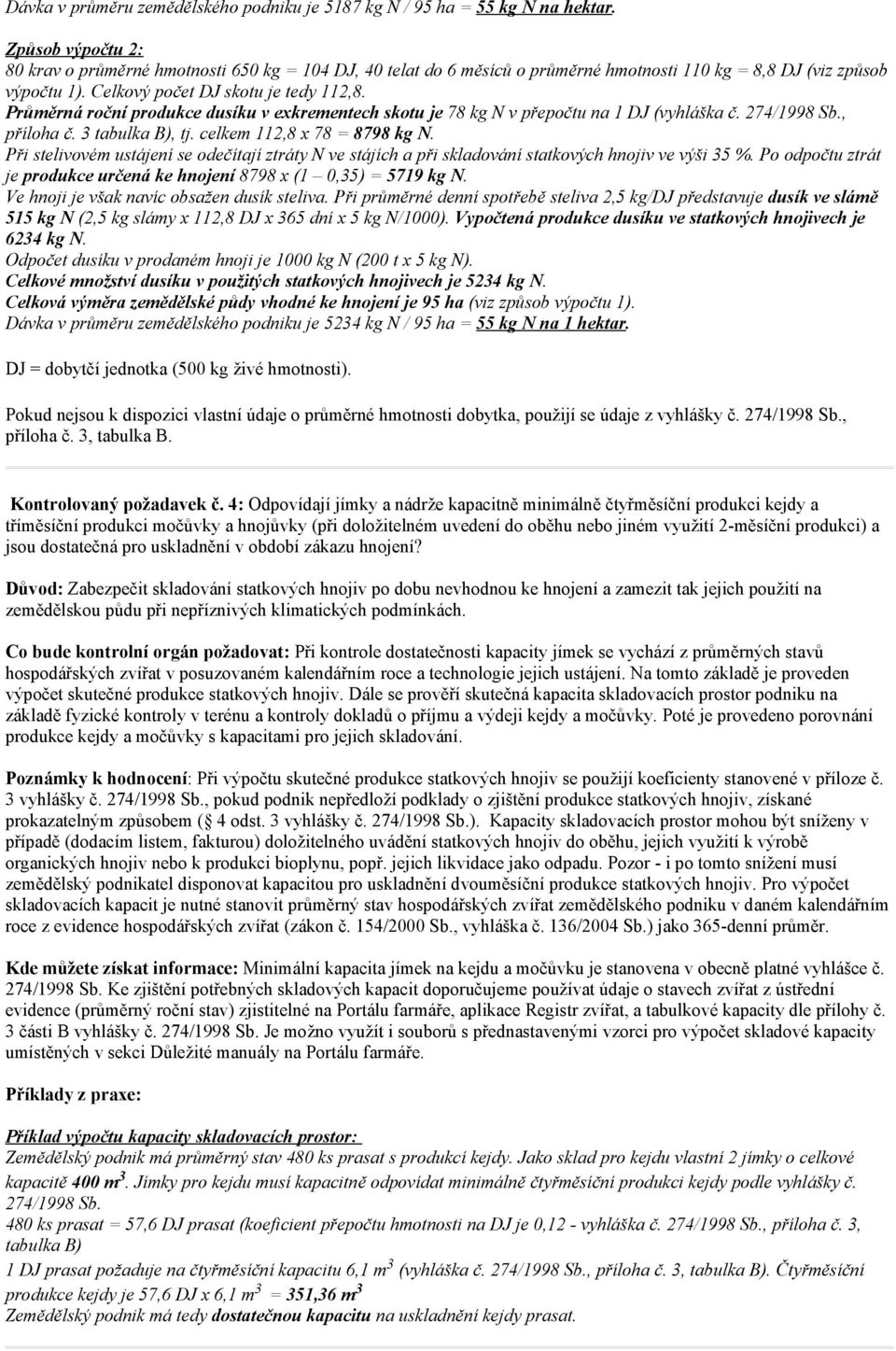 Průměrná roční produkce dusíku v exkrementech skotu je 78 kg N v přepočtu na 1 DJ (vyhláška č. 274/1998 Sb., příloha č. 3 tabulka B), tj. celkem 112,8 x 78 = 8798 kg N.