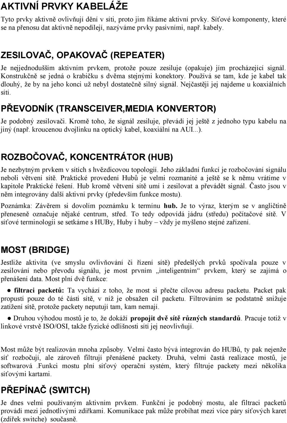 Používá se tam, kde je kabel tak dlouhý, že by na jeho konci už nebyl dostatečně silný signál. Nejčastěji jej najdeme u koaxiálních sítí. PŘEVODNÍK (TRANSCEIVER,MEDIA KONVERTOR) Je podobný zesilovači.