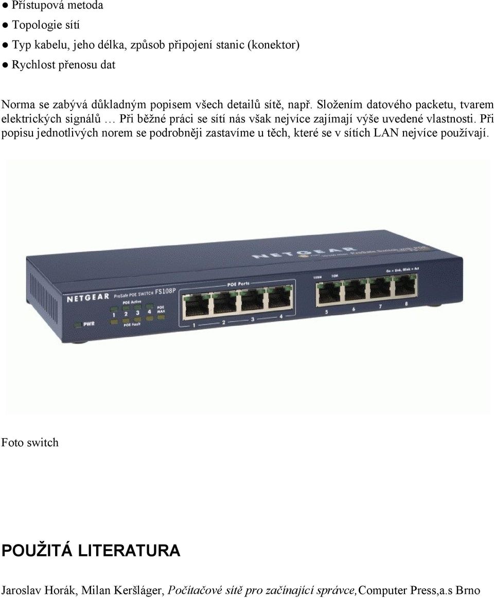 Složením datového packetu, tvarem elektrických signálů Při běžné práci se sítí nás však nejvíce zajímají výše uvedené vlastnosti.