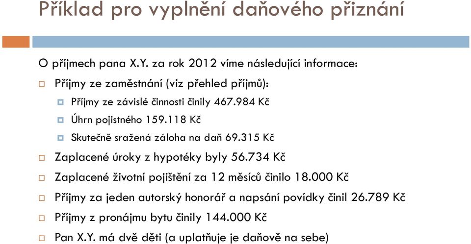 984 Kč Úhrn pojistného 159.118 Kč Skutečně sražená záloha na daň 69.315 Kč Zaplacené úroky z hypotéky byly 56.