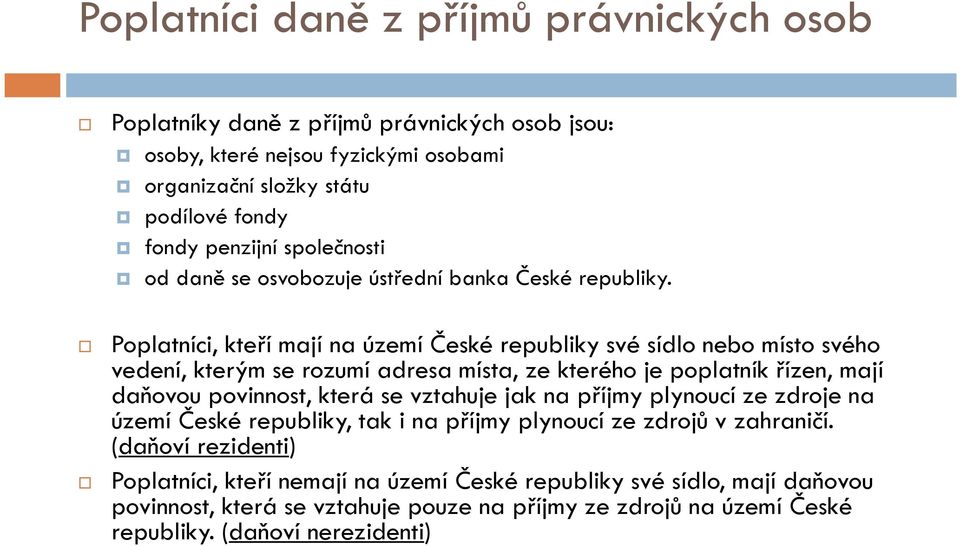 Poplatníci, kteří mají na území České republiky své sídlo nebo místo svého vedení, kterým se rozumí adresa místa, ze kterého je poplatník řízen, mají daňovou povinnost, která se