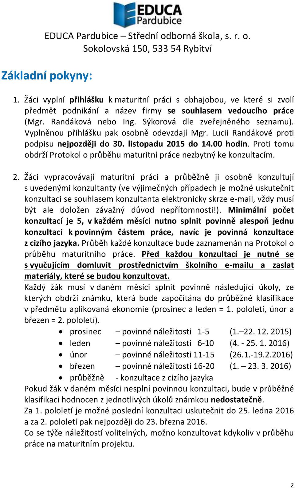 Proti tomu obdrží Protokol o průběhu maturitní práce nezbytný ke konzultacím. 2.