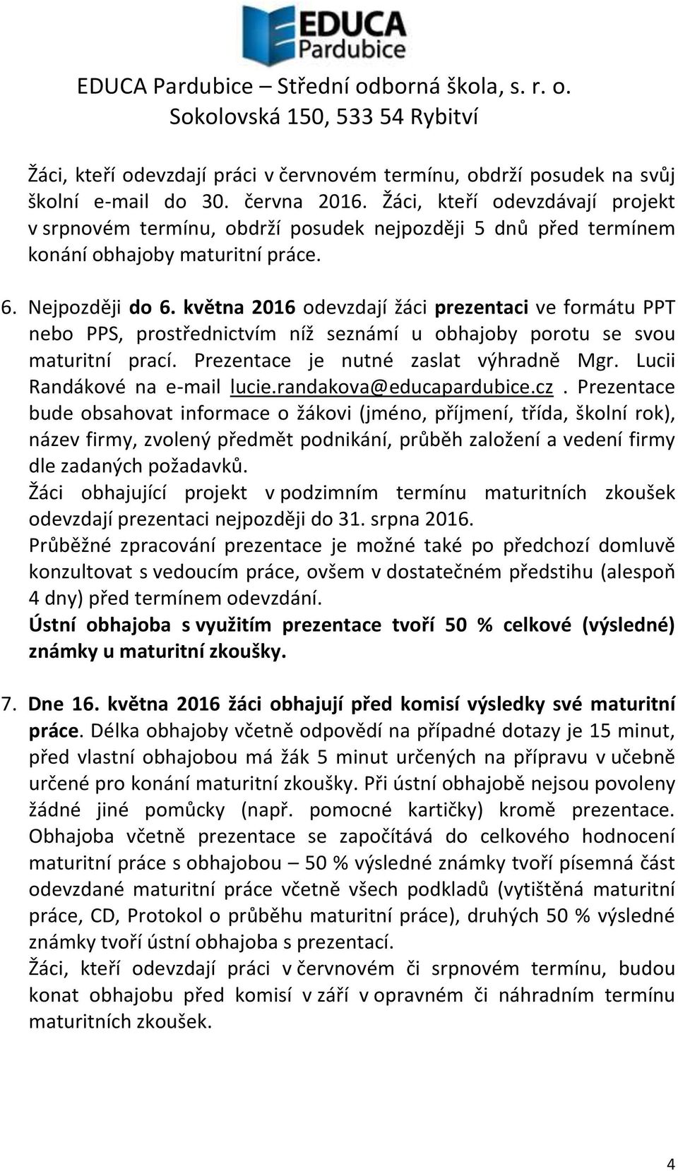 května 2016 odevzdají žáci prezentaci ve formátu PPT nebo PPS, prostřednictvím níž seznámí u obhajoby porotu se svou maturitní prací. Prezentace je nutné zaslat výhradně Mgr.