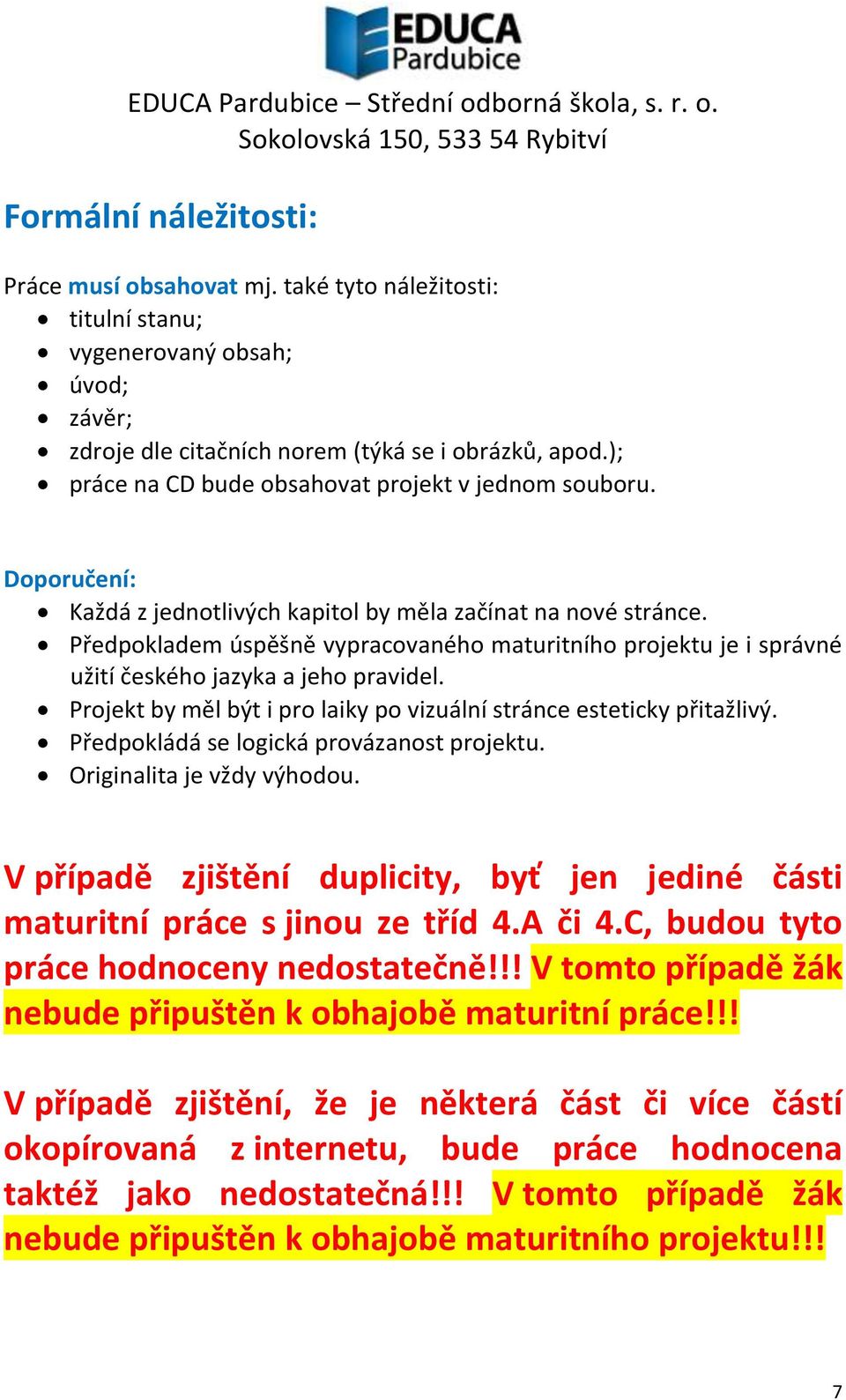 Předpokladem úspěšně vypracovaného maturitního projektu je i správné užití českého jazyka a jeho pravidel. Projekt by měl být i pro laiky po vizuální stránce esteticky přitažlivý.