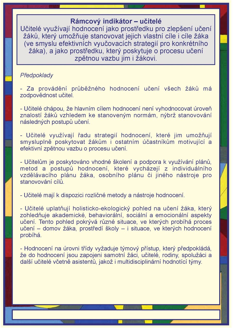 - Učitelé chápou, že hlavním cílem hodnocení není vyhodnocovat úroveň znalostí žáků vzhledem ke stanoveným normám, nýbrž stanovování následných postupů učení.