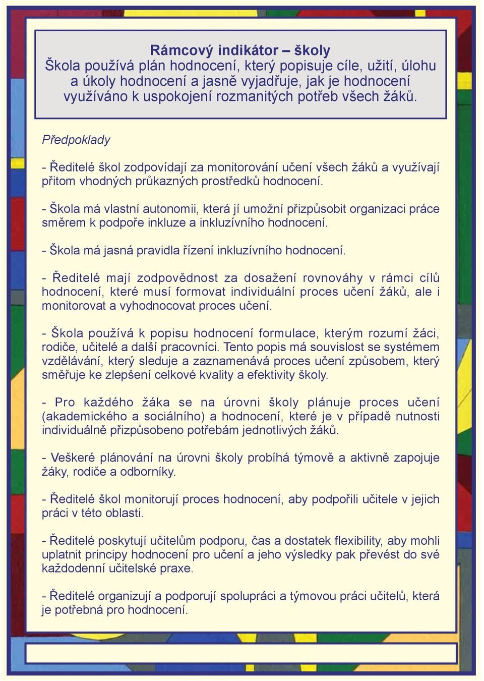 - Škola má vlastní autonomii, která jí umožní přizpůsobit organizaci práce směrem k podpoře inkluze a inkluzívního hodnocení. - Škola má jasná pravidla řízení inkluzívního hodnocení.