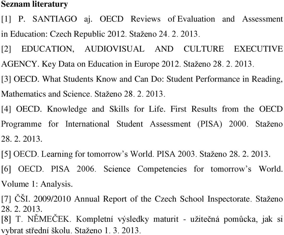 Knowledge and Skills for Life. First Results from the OECD Programme for International Student Assessment (PISA) 2000. Staženo 28. 2. 2013. [5] OECD. Learning for tomorrow s World. PISA 2003.