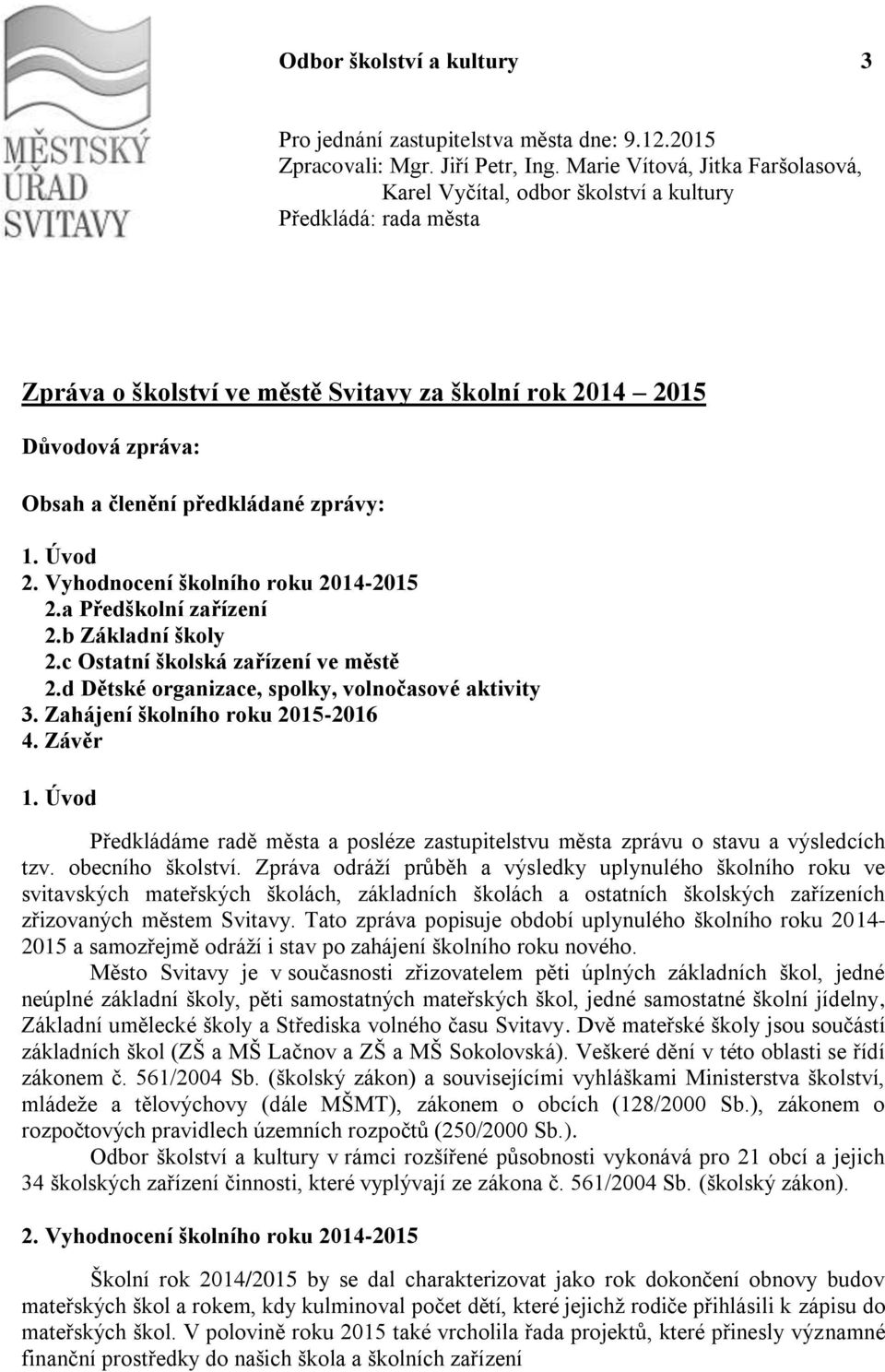 zprávy: 1. Úvod 2. Vyhodnocení školního roku 2014-2015 2.a Předškolní zařízení 2.b Základní školy 2.c Ostatní školská zařízení ve městě 2.d Dětské organizace, spolky, volnočasové aktivity 3.