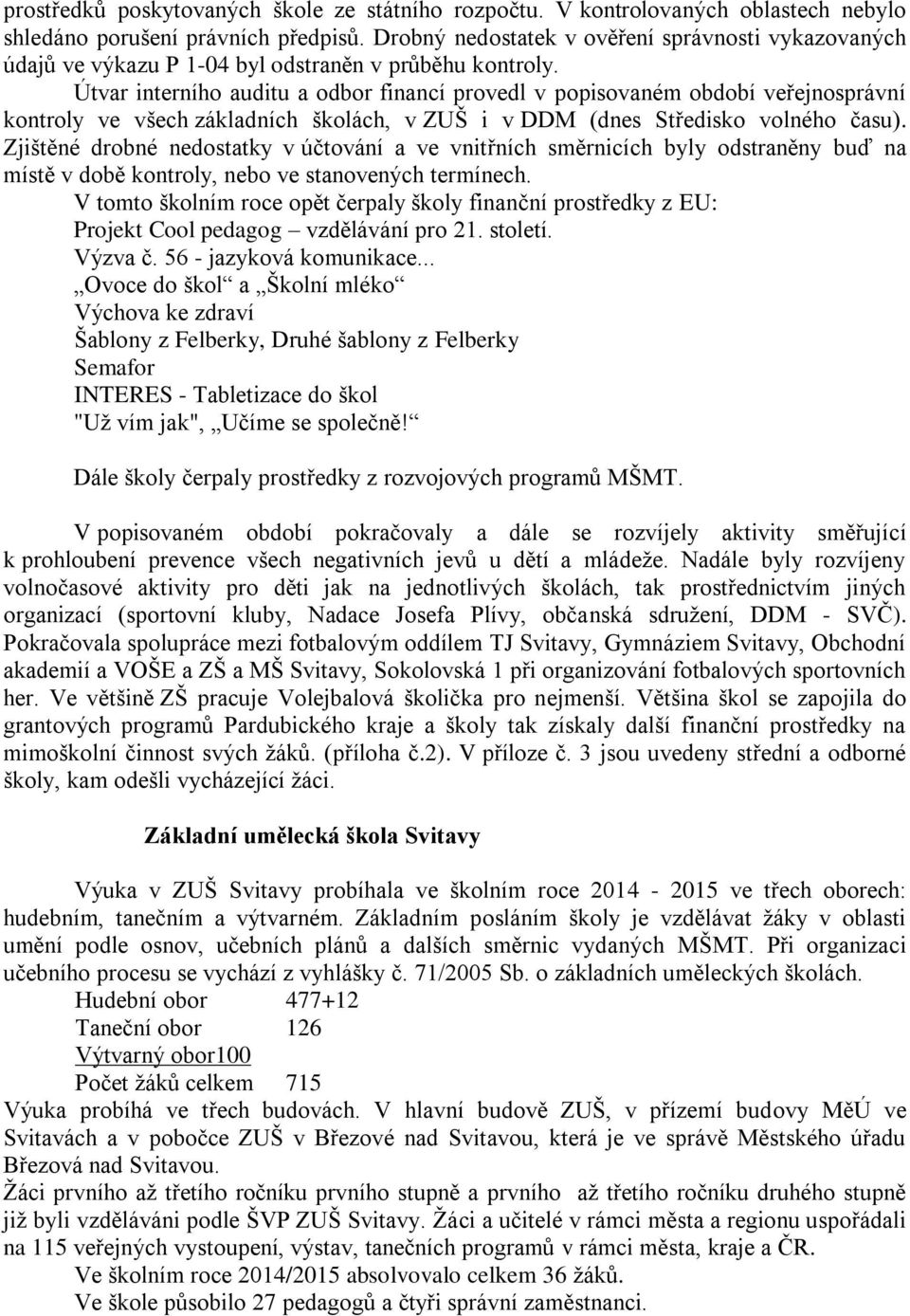 Útvar interního auditu a odbor financí provedl v popisovaném období veřejnosprávní kontroly ve všech základních školách, v ZUŠ i v DDM (dnes Středisko volného času).