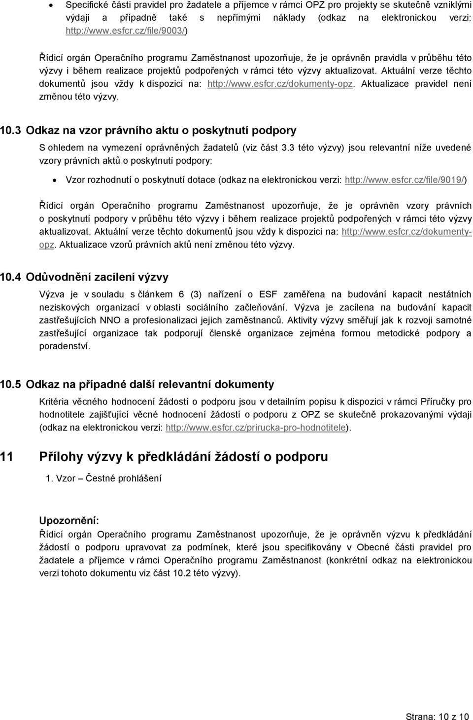 Aktuální verze těcht dkumentů jsu vždy k dispzici na: http://www.esfcr.cz/dkumenty-pz. Aktualizace pravidel není změnu tét výzvy. 10.