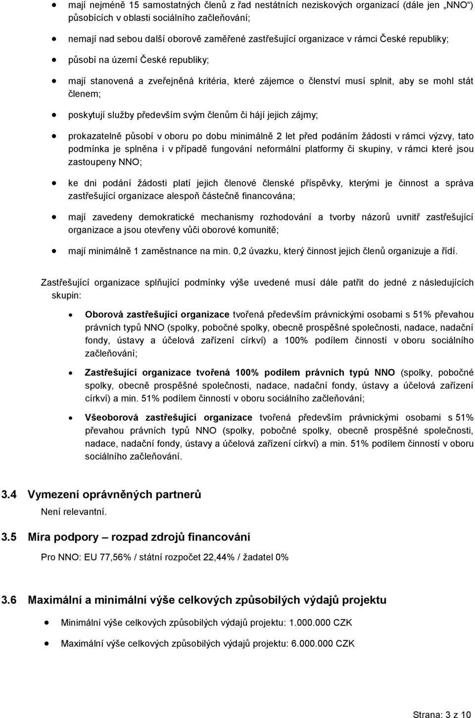 zájmy; prkazatelně půsbí v bru p dbu minimálně 2 let před pdáním žádsti v rámci výzvy, tat pdmínka je splněna i v případě fungvání nefrmální platfrmy či skupiny, v rámci které jsu zastupeny NNO; ke