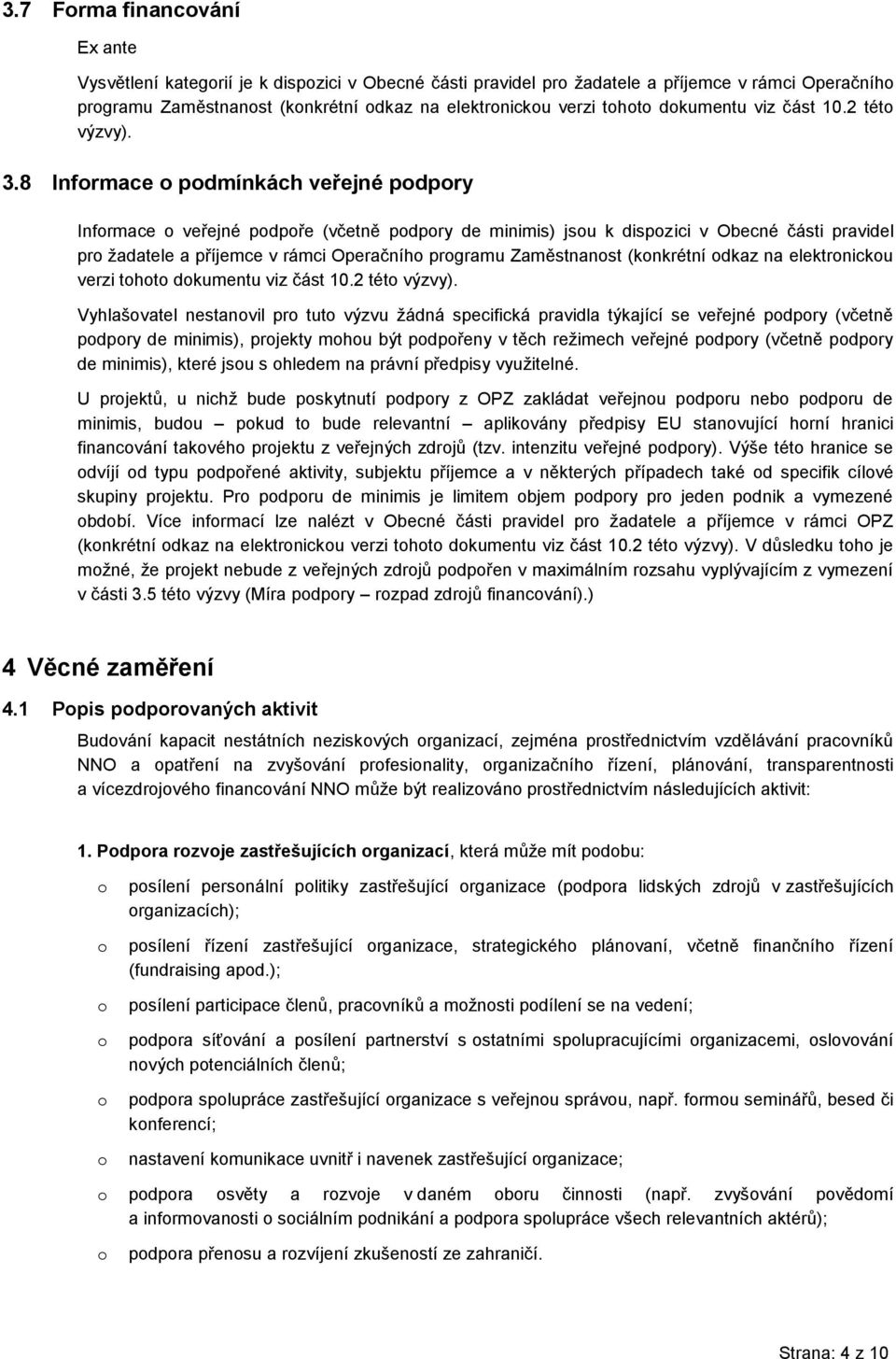 8 Infrmace pdmínkách veřejné pdpry Infrmace veřejné pdpře (včetně pdpry de minimis) jsu k dispzici v Obecné části pravidel pr žadatele a příjemce v rámci Operačníh prgramu Zaměstnanst (knkrétní dkaz