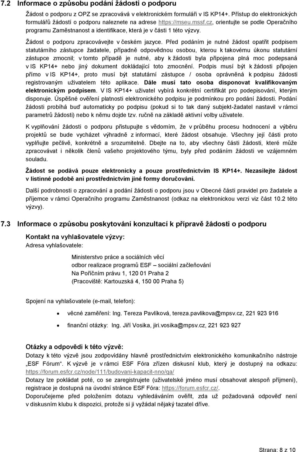 Před pdáním je nutné žádst patřit pdpisem statutárníh zástupce žadatele, případně dpvědnu sbu, kteru k takvému úknu statutární zástupce zmcnil; v tmt případě je nutné, aby k žádsti byla připjena plná