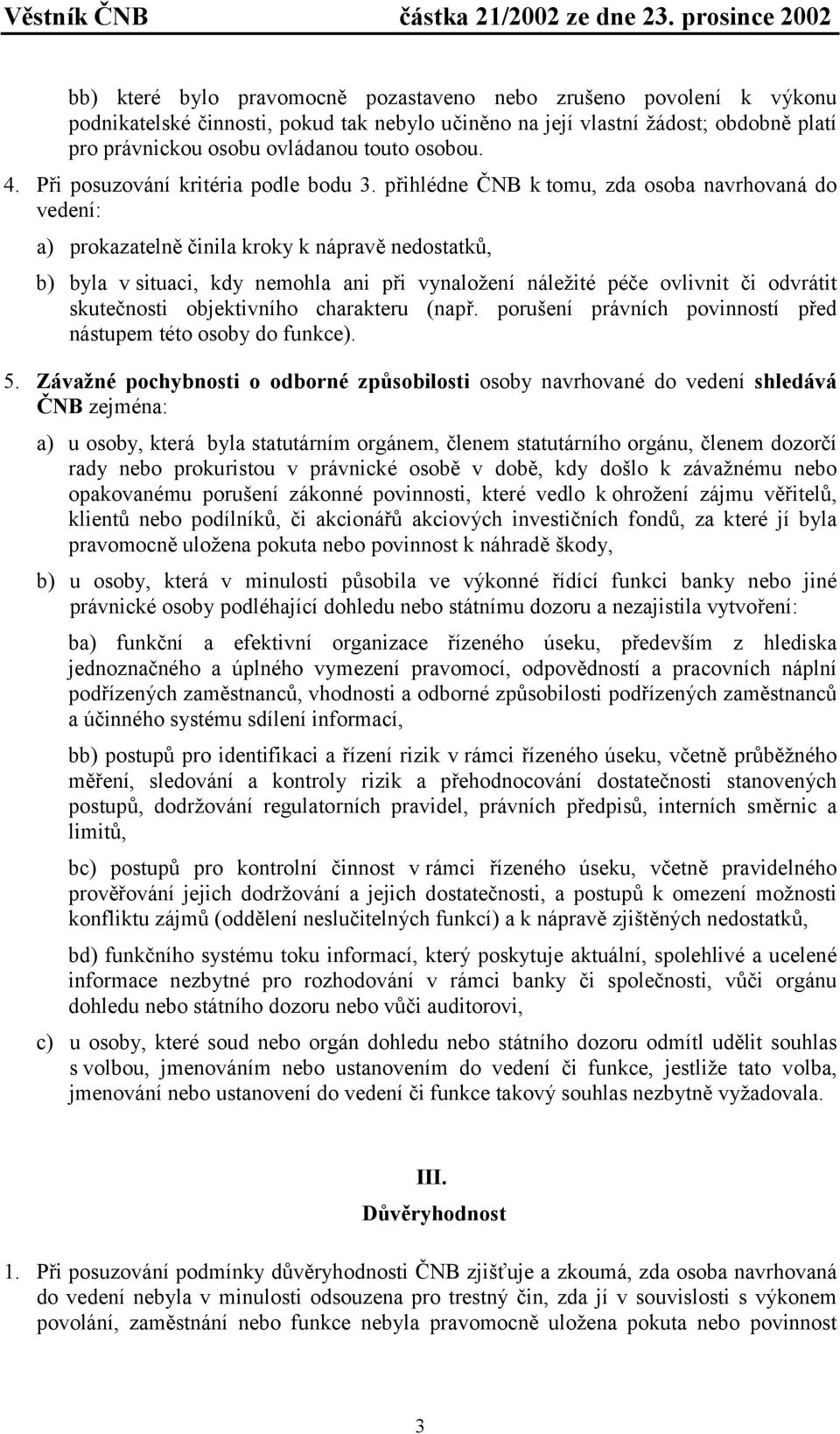 přihlédne ČNB k tomu, zda osoba navrhovaná do vedení: a) prokazatelně činila kroky k nápravě nedostatků, b) byla v situaci, kdy nemohla ani při vynaložení náležité péče ovlivnit či odvrátit