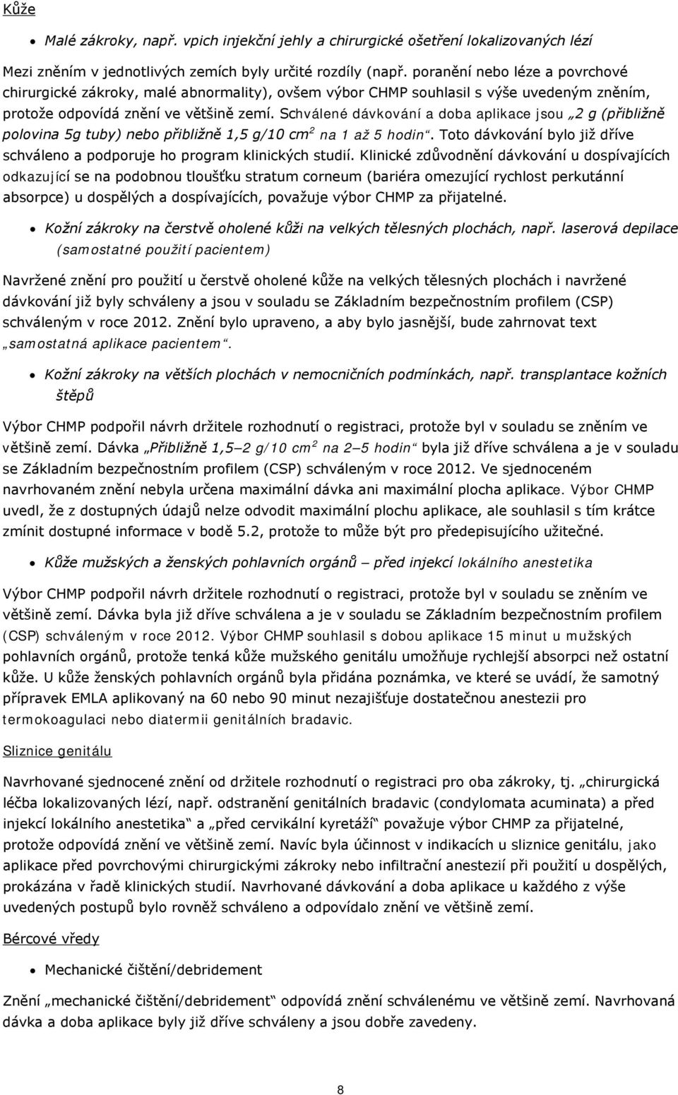 Schválené dávkování a doba aplikace jsou 2 g (přibližně polovina 5g tuby) nebo přibližně 1,5 g/10 cm 2 na 1 až 5 hodin.