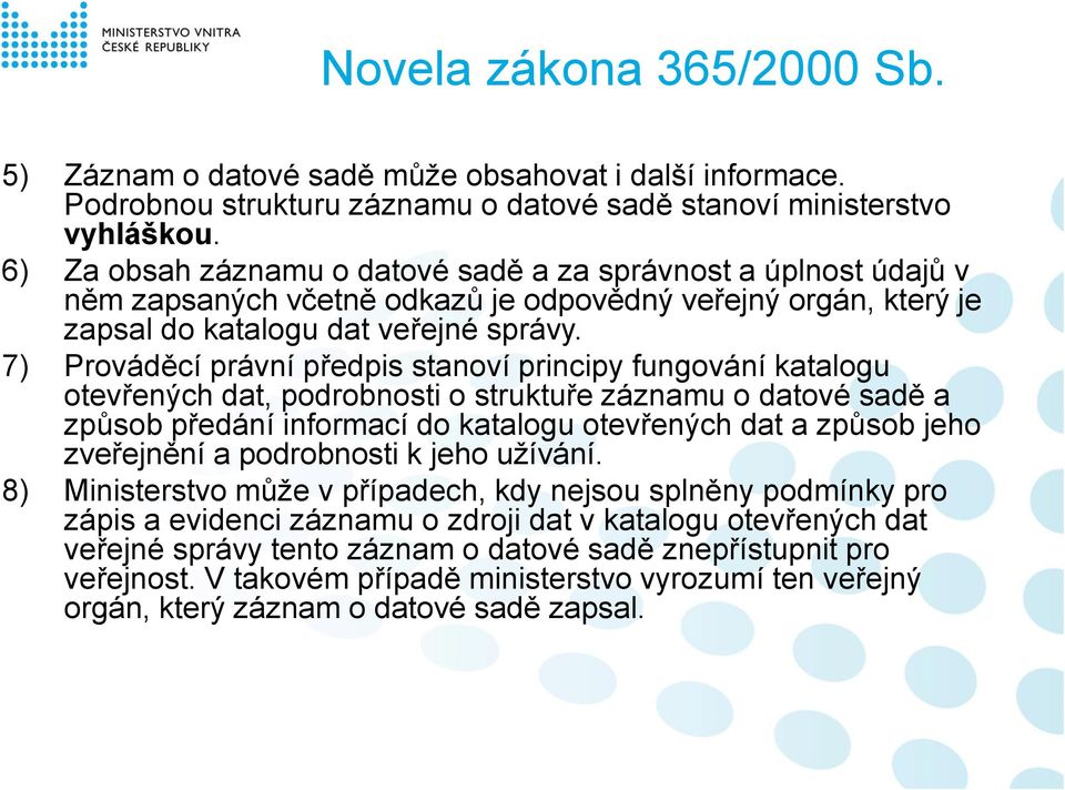 7) Prováděcí právní předpis stanoví principy fungování katalogu otevřených dat, podrobnosti o struktuře záznamu o datové sadě a způsob předání informací do katalogu otevřených dat a způsob jeho