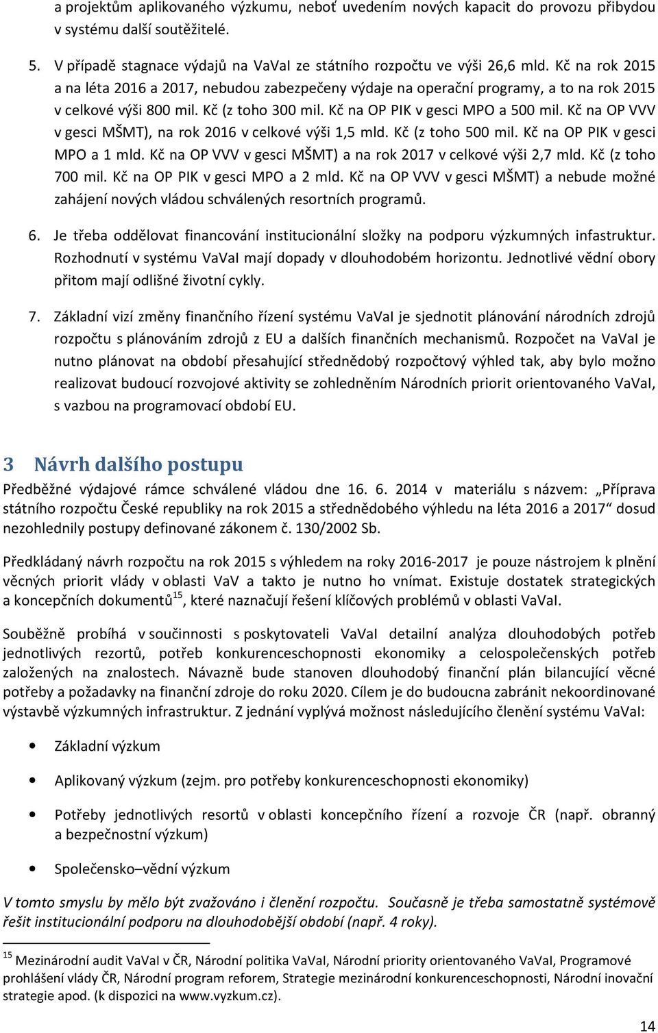 Kč na OP VVV v gesci MŠMT), na rok 2016 v celkové výši 1,5 mld. Kč (z toho 500 mil. Kč na OP PIK v gesci MPO a 1 mld. Kč na OP VVV v gesci MŠMT) a na rok 2017 v celkové výši 2,7 mld.