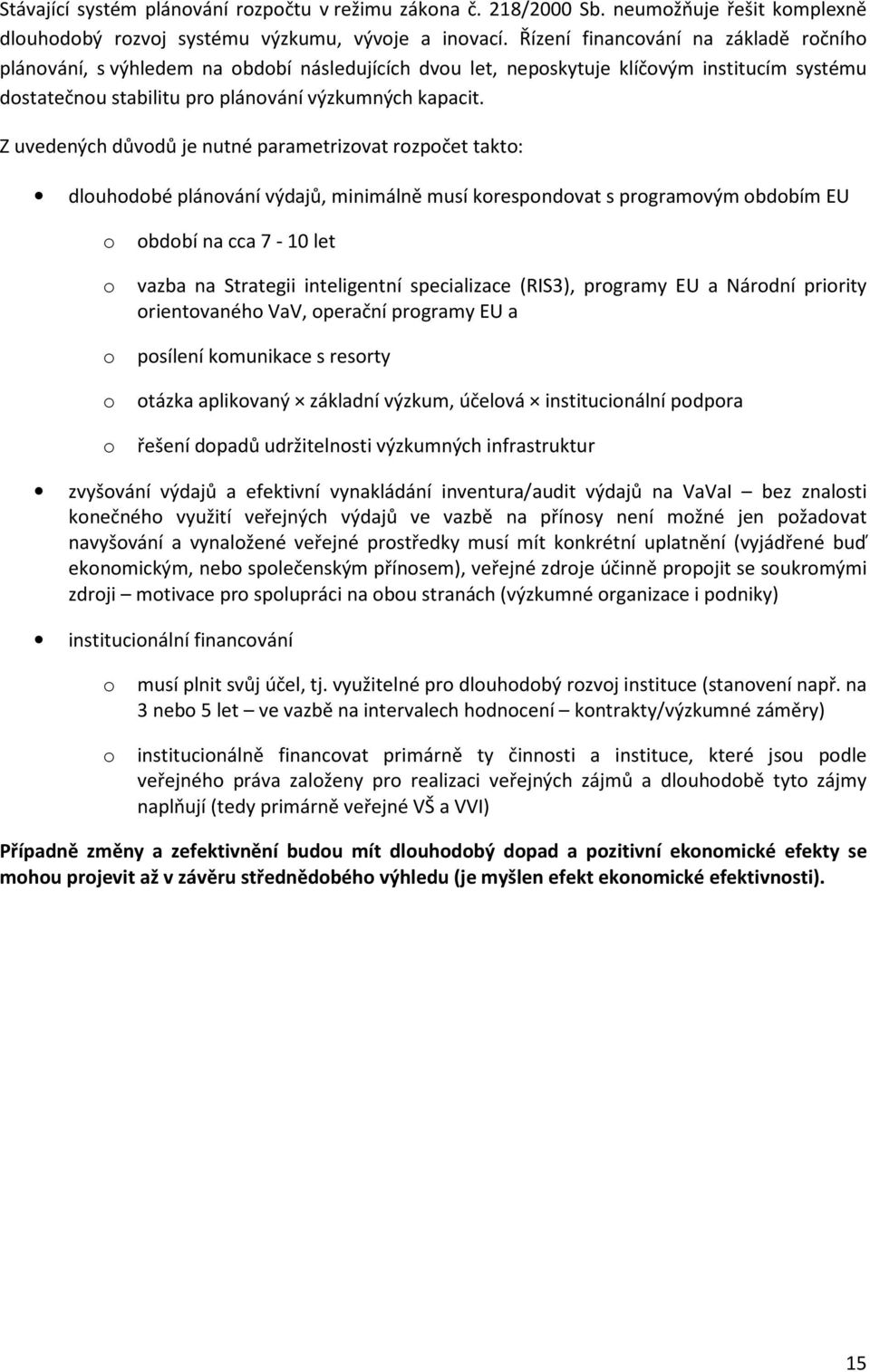 Z uvedených důvodů je nutné parametrizovat rozpočet takto: dlouhodobé plánování výdajů, minimálně musí korespondovat s programovým obdobím EU o o o o o období na cca 7-10 let vazba na Strategii