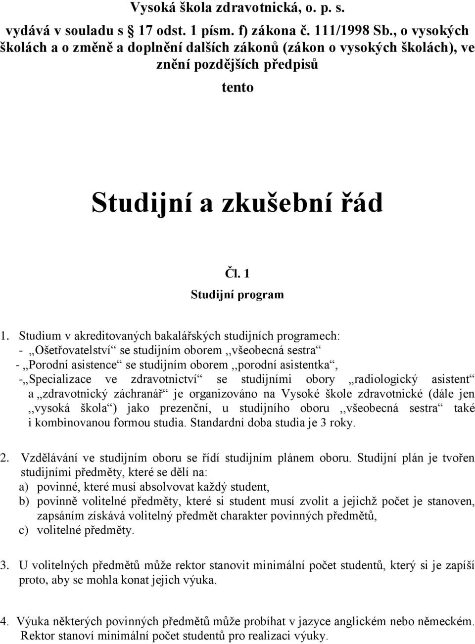 Studium v akreditovaných bakalářských studijních programech: - Ošetřovatelství se studijním oborem,,všeobecná sestra - Porodní asistence se studijním oborem,,porodní asistentka, - Specializace ve