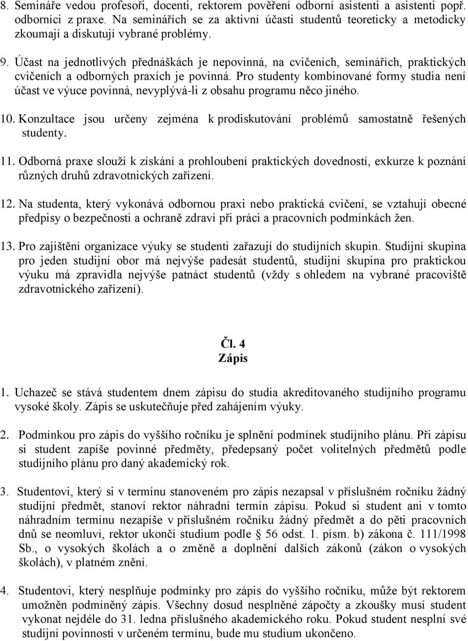 Účast na jednotlivých přednáškách je nepovinná, na cvičeních, seminářích, praktických cvičeních a odborných praxích je povinná.