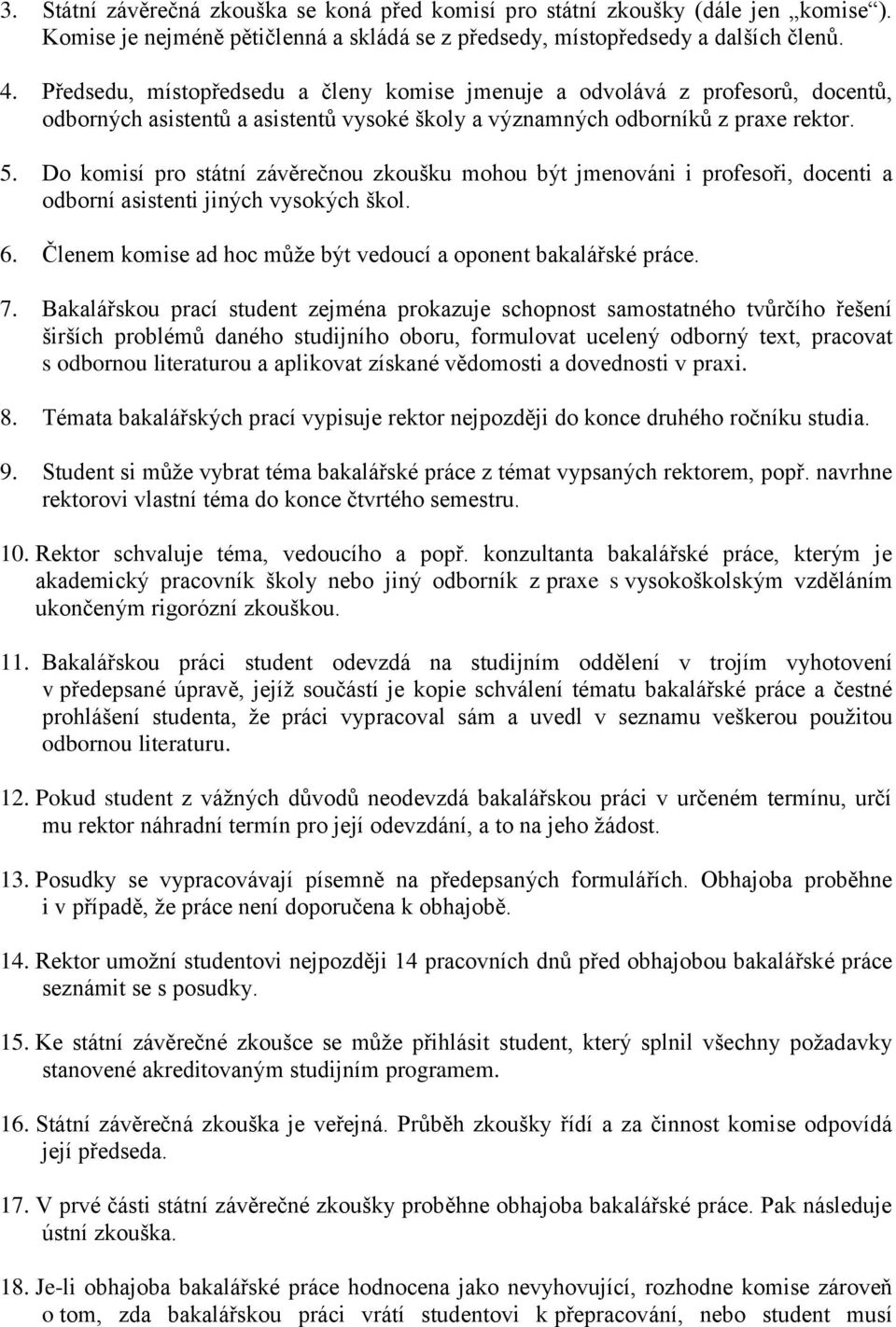 Do komisí pro státní závěrečnou zkoušku mohou být jmenováni i profesoři, docenti a odborní asistenti jiných vysokých škol. 6. Členem komise ad hoc může být vedoucí a oponent bakalářské práce. 7.