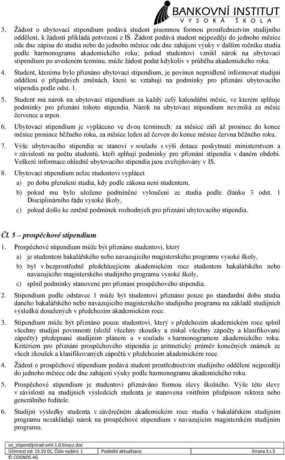 studentovi vznikl nárok na ubytovací stipendium po uvedeném termínu, může žádost podat kdykoliv v průběhu akademického roku. 4.