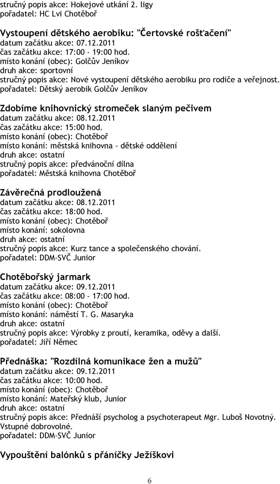 pořadatel: Dětský aerobik Golčův Jeníkov Zdobíme knihovnický stromeček slaným pečivem datum začátku akce: 08.12.2011 čas začátku akce: 15:00 hod.