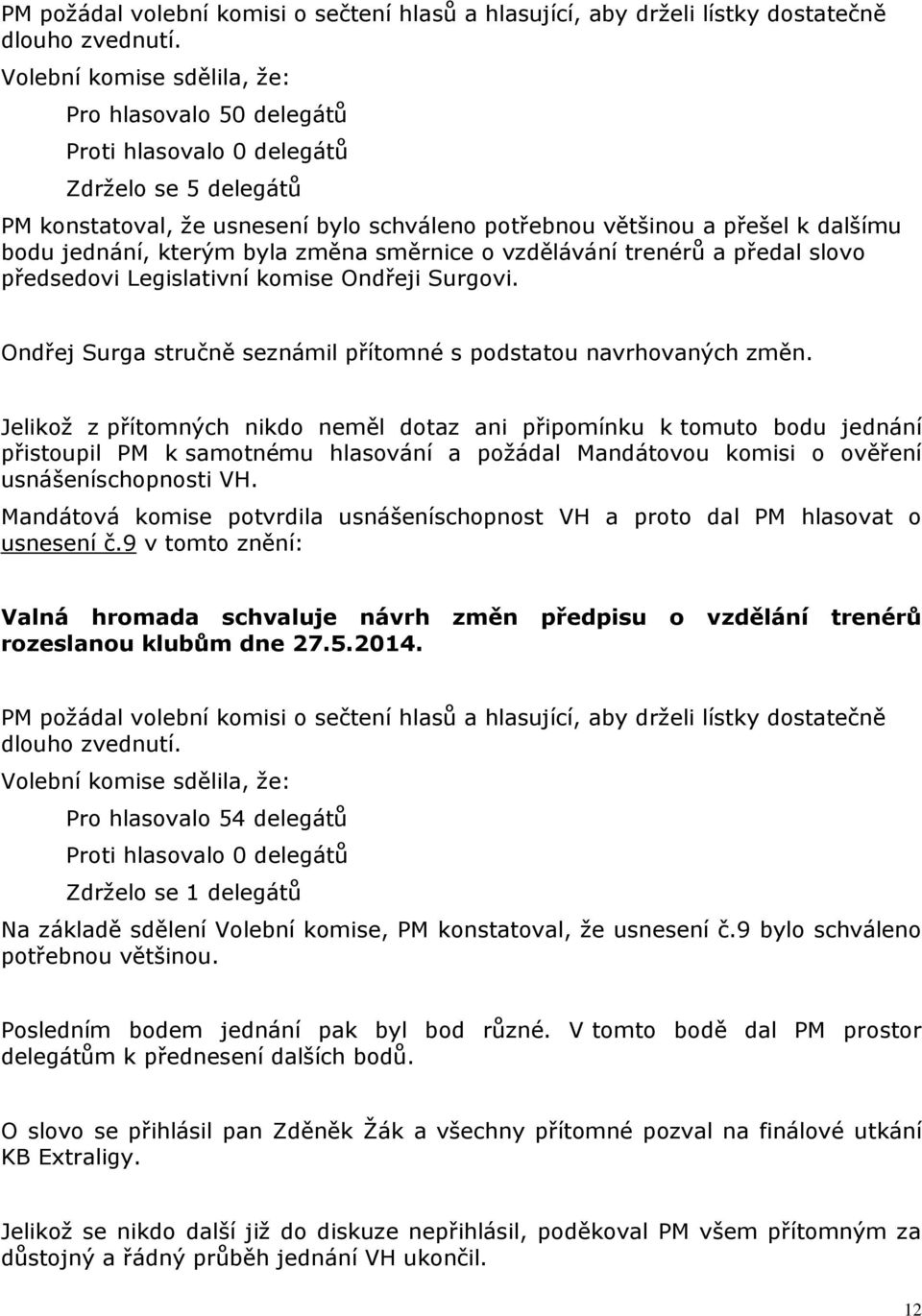 kterým byla změna směrnice o vzdělávání trenérů a předal slovo předsedovi Legislativní komise Ondřeji Surgovi. Ondřej Surga stručně seznámil přítomné s podstatou navrhovaných změn.